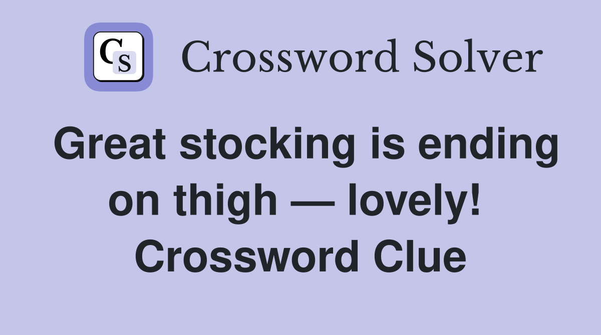 Great stocking is ending on thigh — lovely!  Crossword Clue