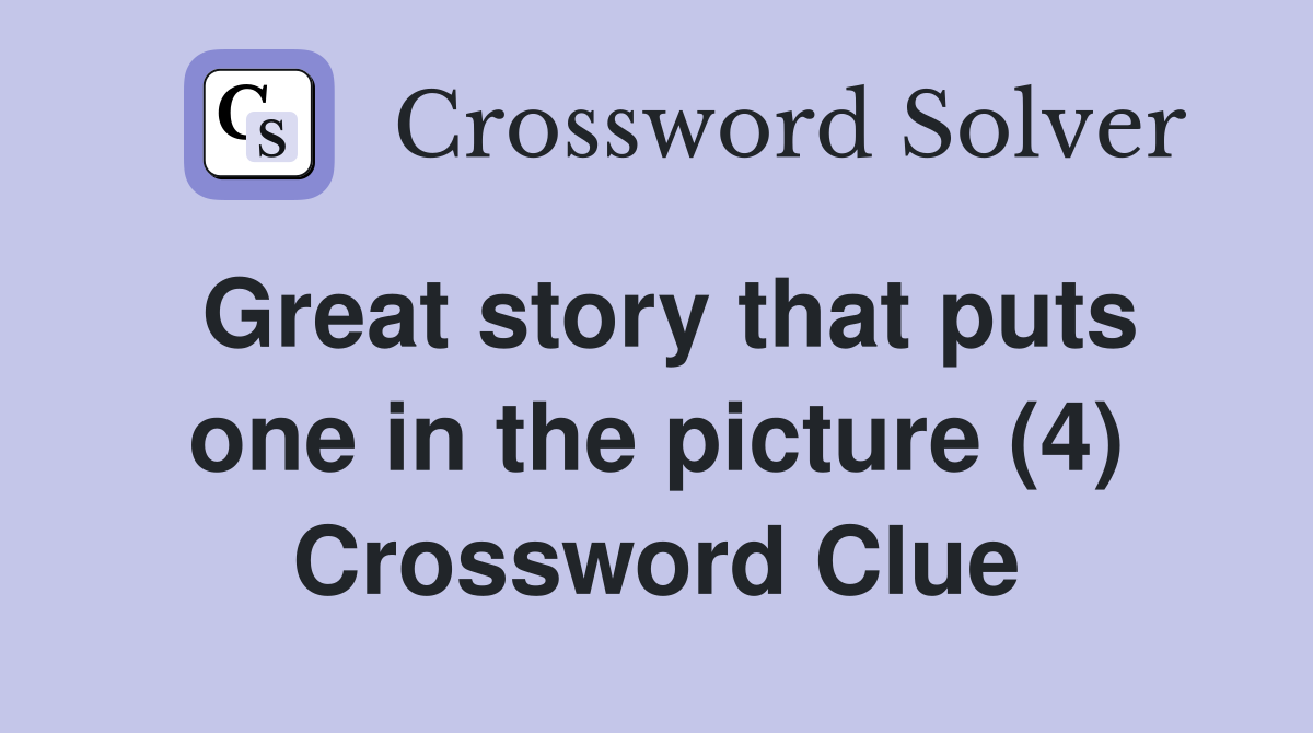 Great story that puts one in the picture (4) Crossword Clue
