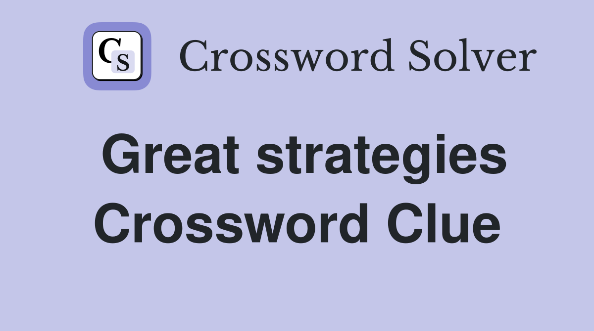 Great strategies Crossword Clue