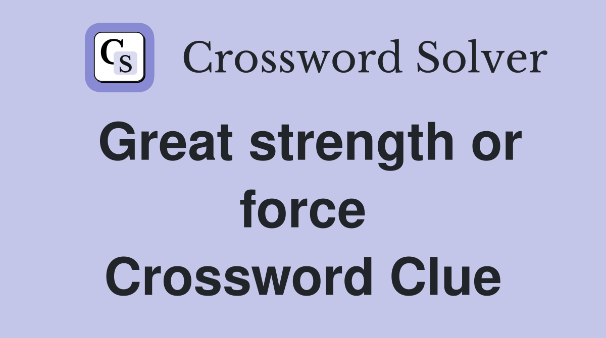 Great strength or force Crossword Clue