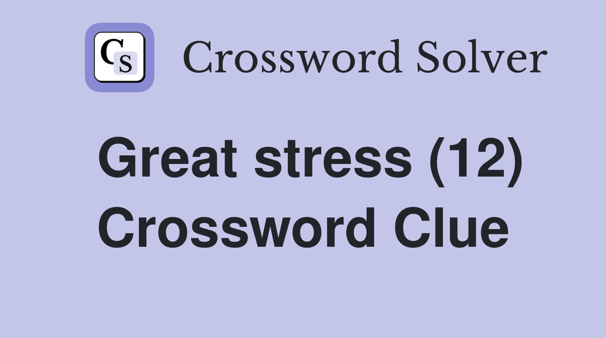 Great stress (12) Crossword Clue