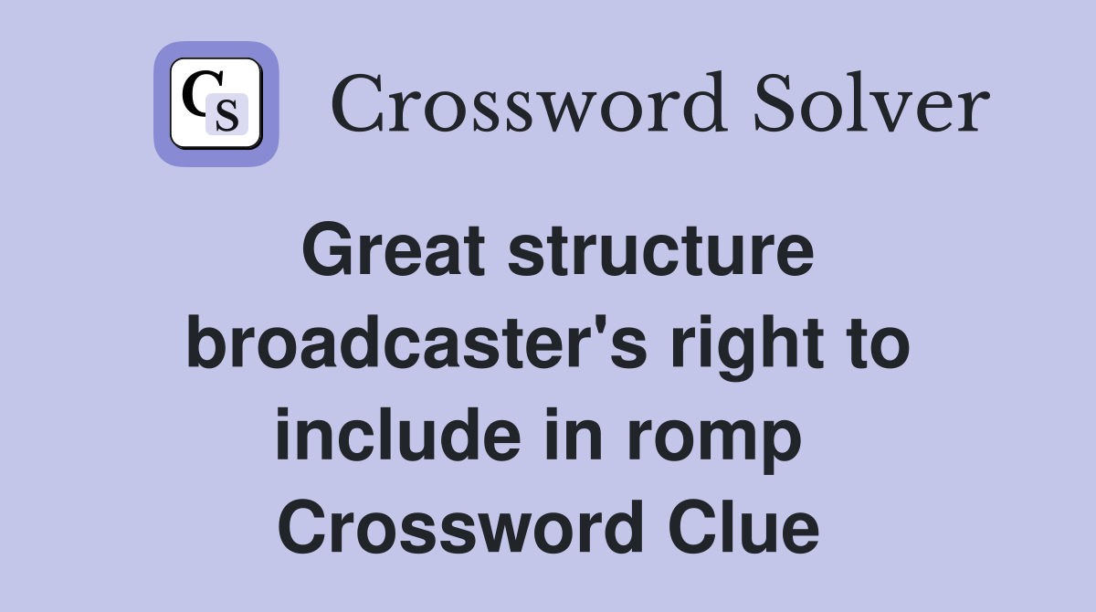 Great structure broadcaster's right to include in romp  Crossword Clue