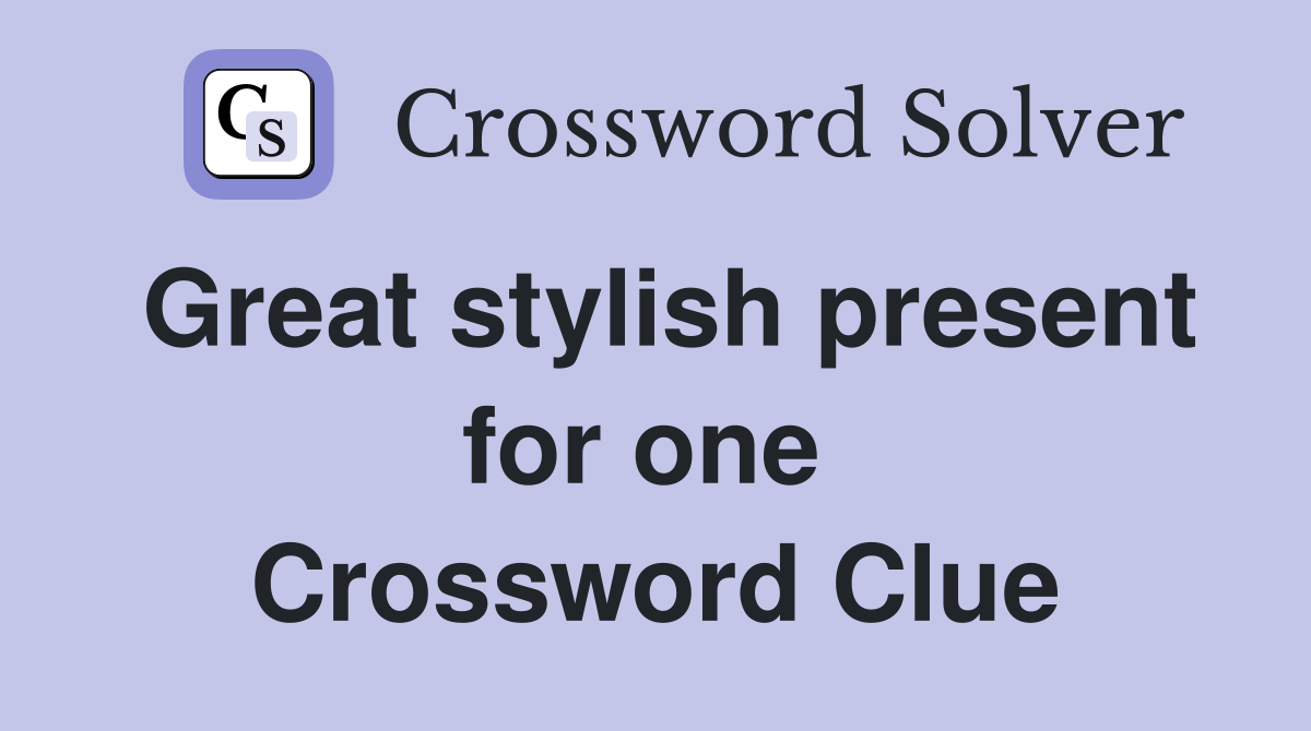 Great stylish present for one  Crossword Clue