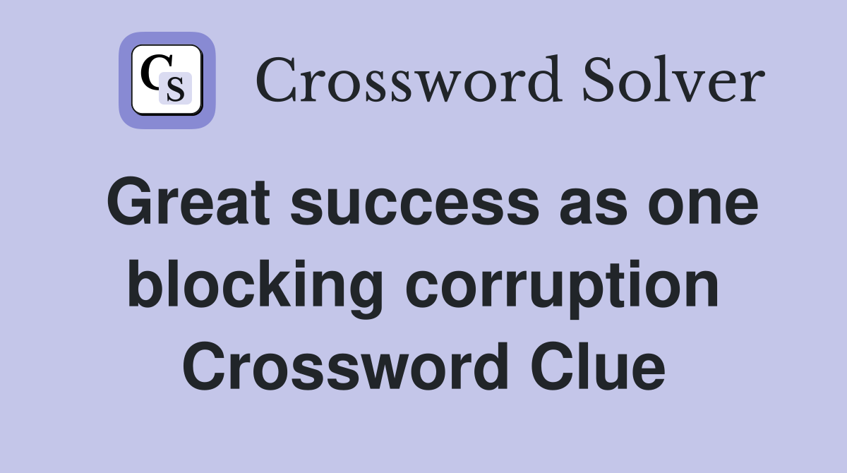 Great success as one blocking corruption Crossword Clue