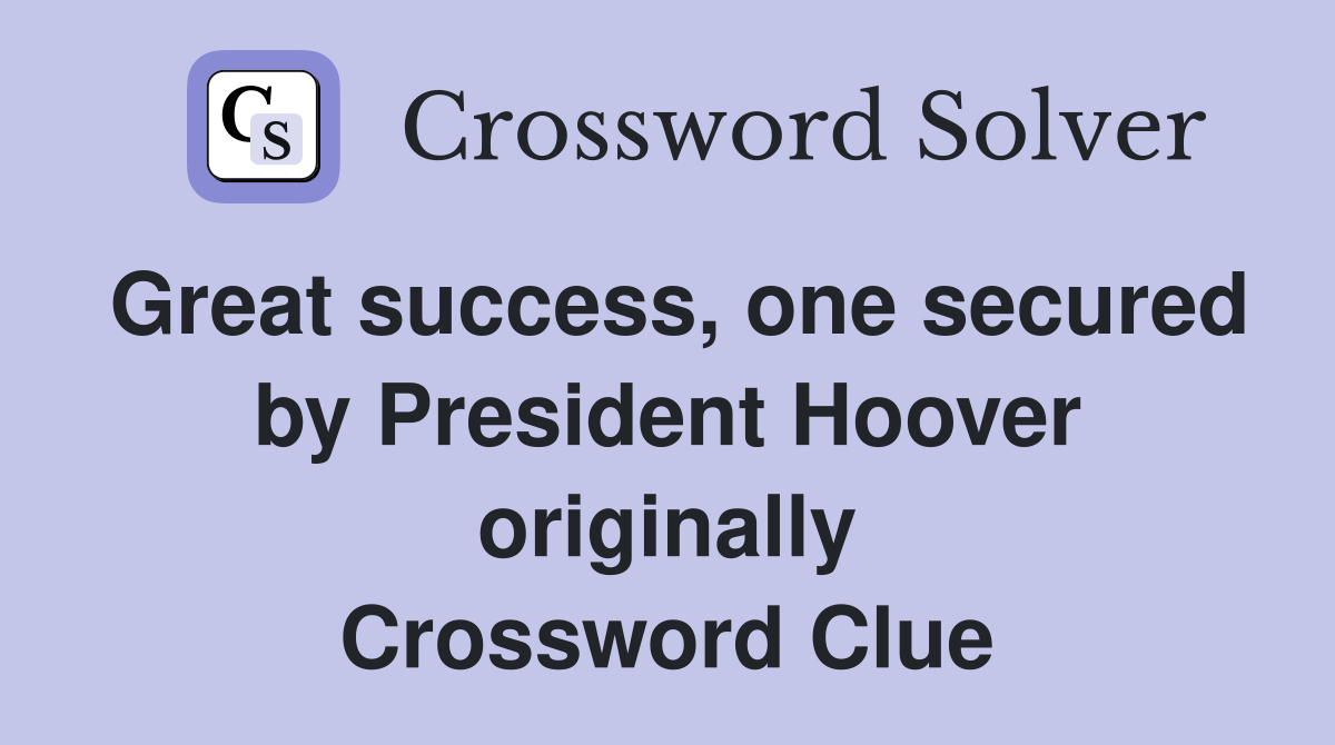 Great success, one secured by President Hoover originally Crossword Clue