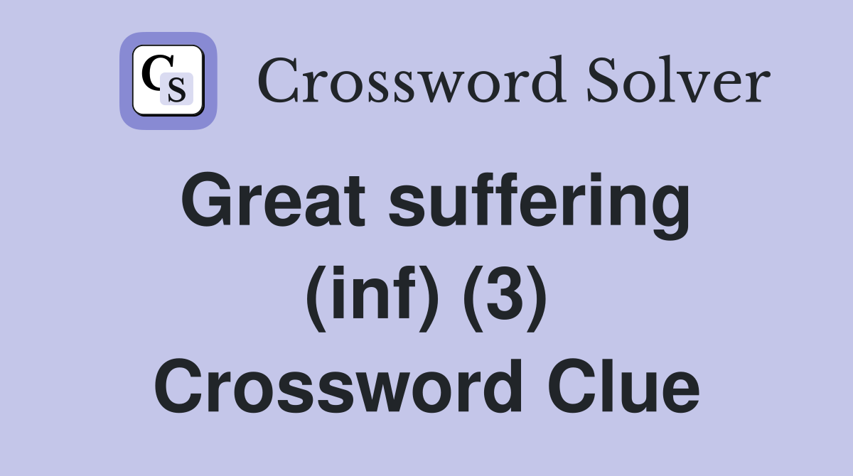 Great suffering (inf) (3) Crossword Clue