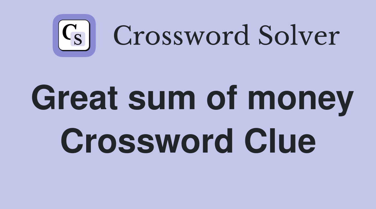 Great sum of money Crossword Clue