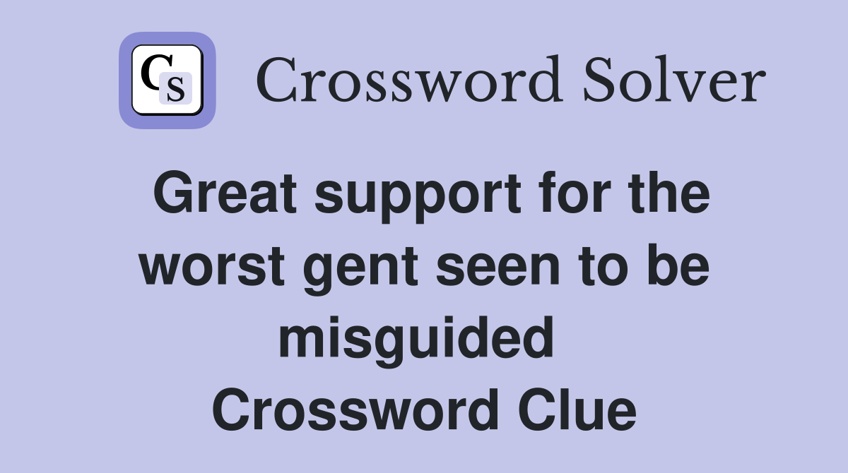 Great support for the worst gent seen to be misguided  Crossword Clue