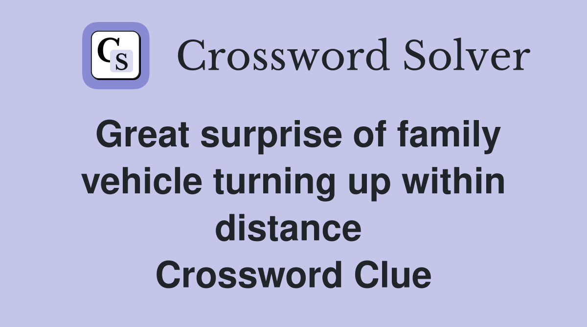 Great surprise of family vehicle turning up within distance  Crossword Clue