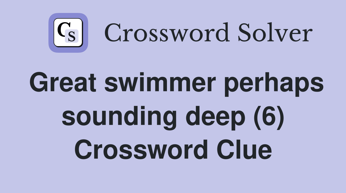 Great swimmer perhaps sounding deep (6) Crossword Clue