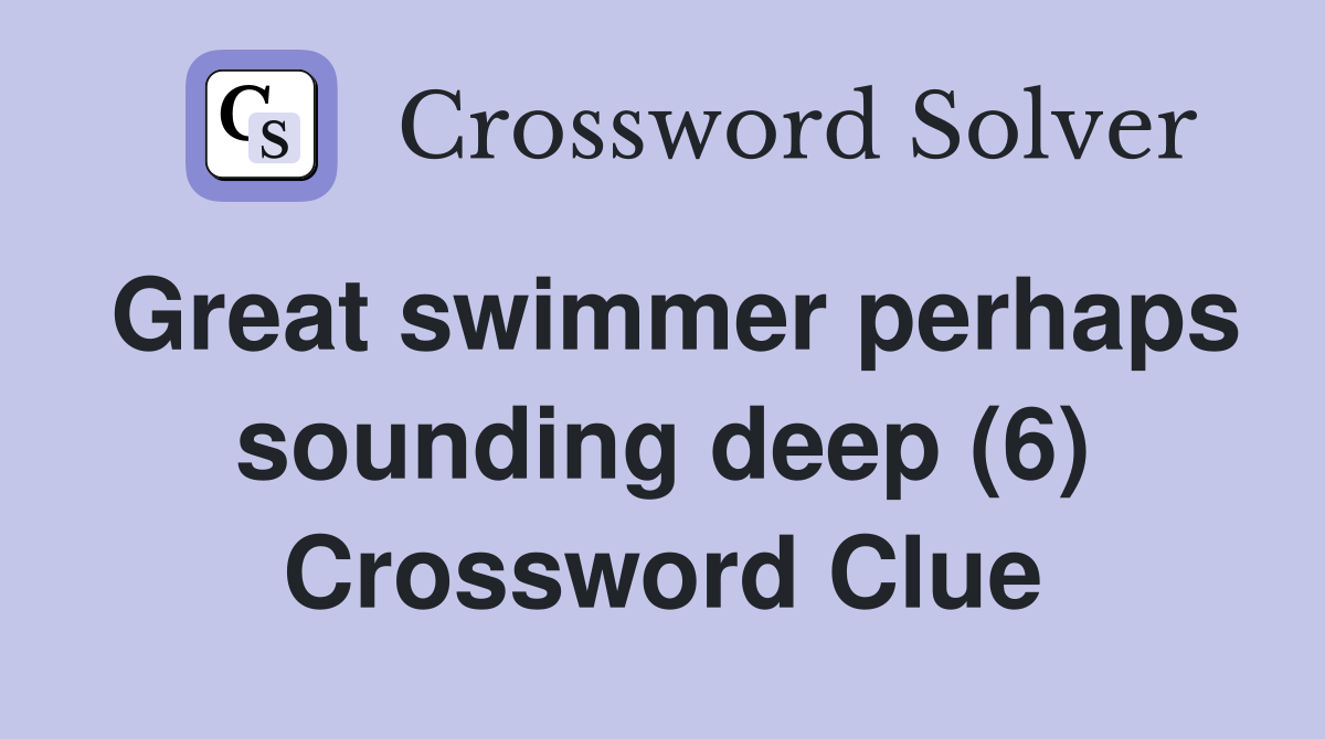 Great swimmer perhaps sounding deep (6) Crossword Clue Answers