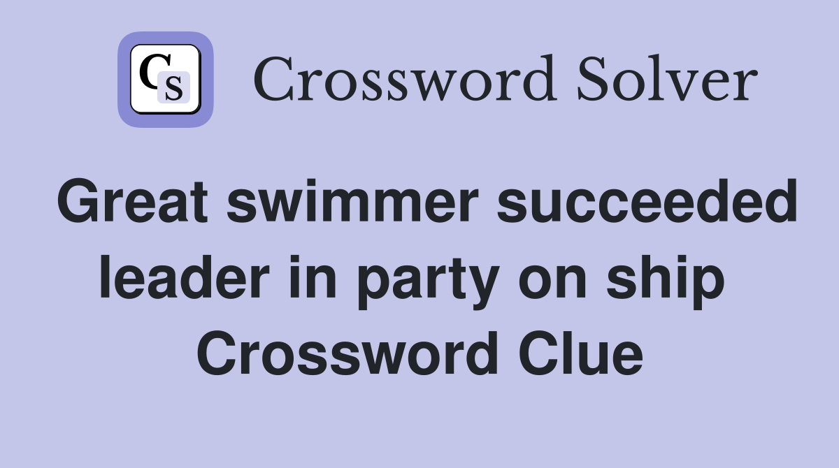 Great swimmer succeeded leader in party on ship  Crossword Clue
