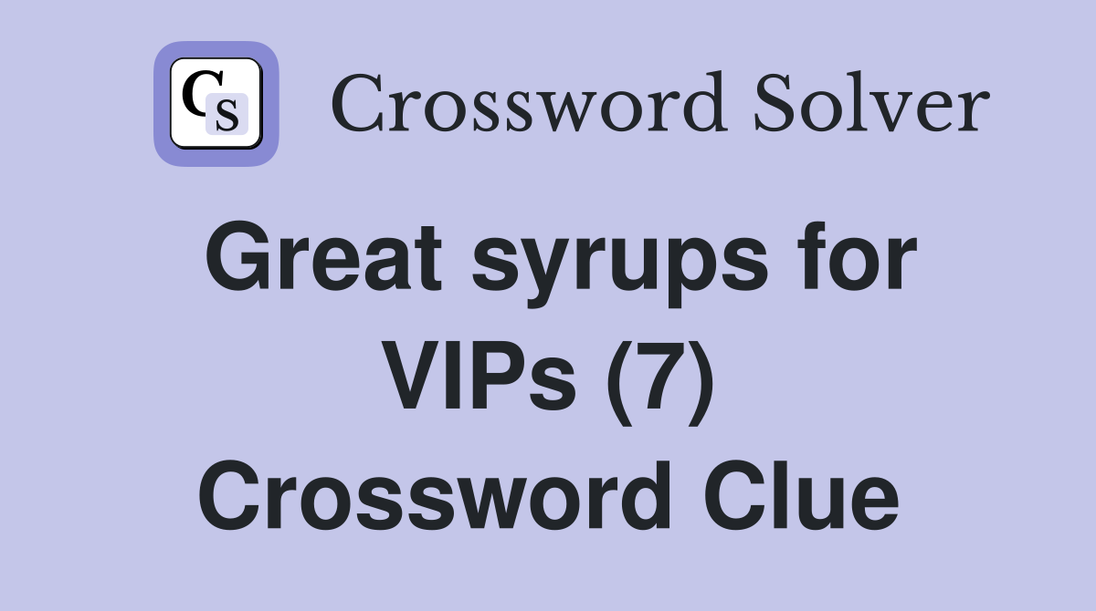 Great syrups for VIPs (7) Crossword Clue