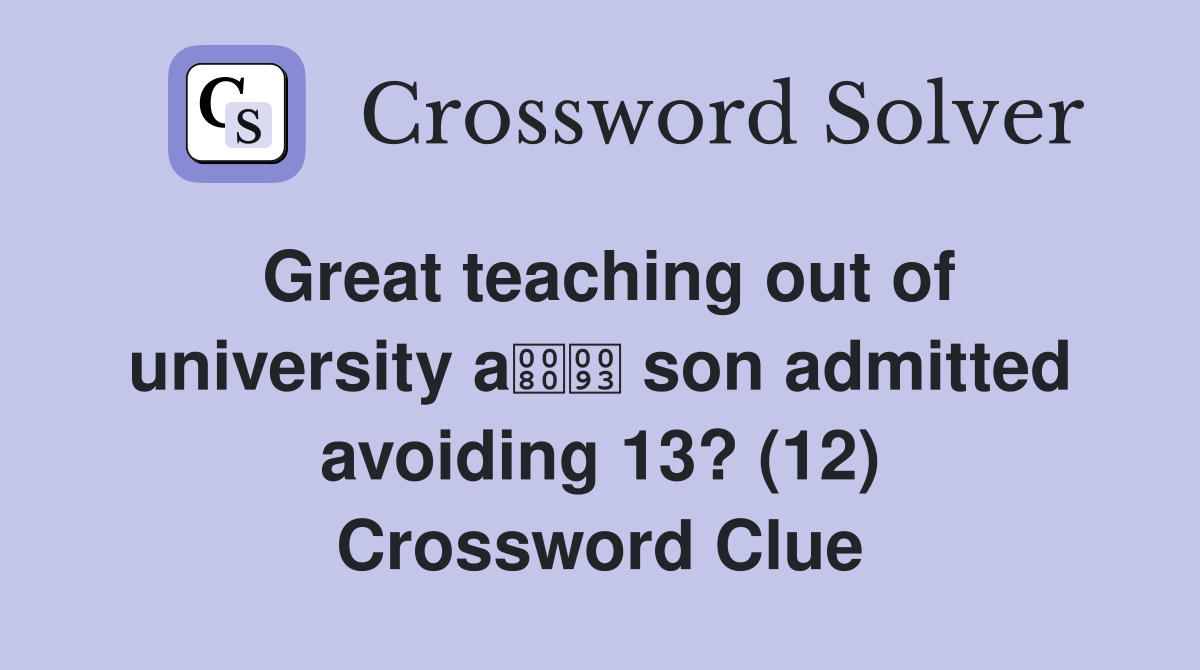 Great teaching out of university a son admitted avoiding 13? (12) Crossword Clue