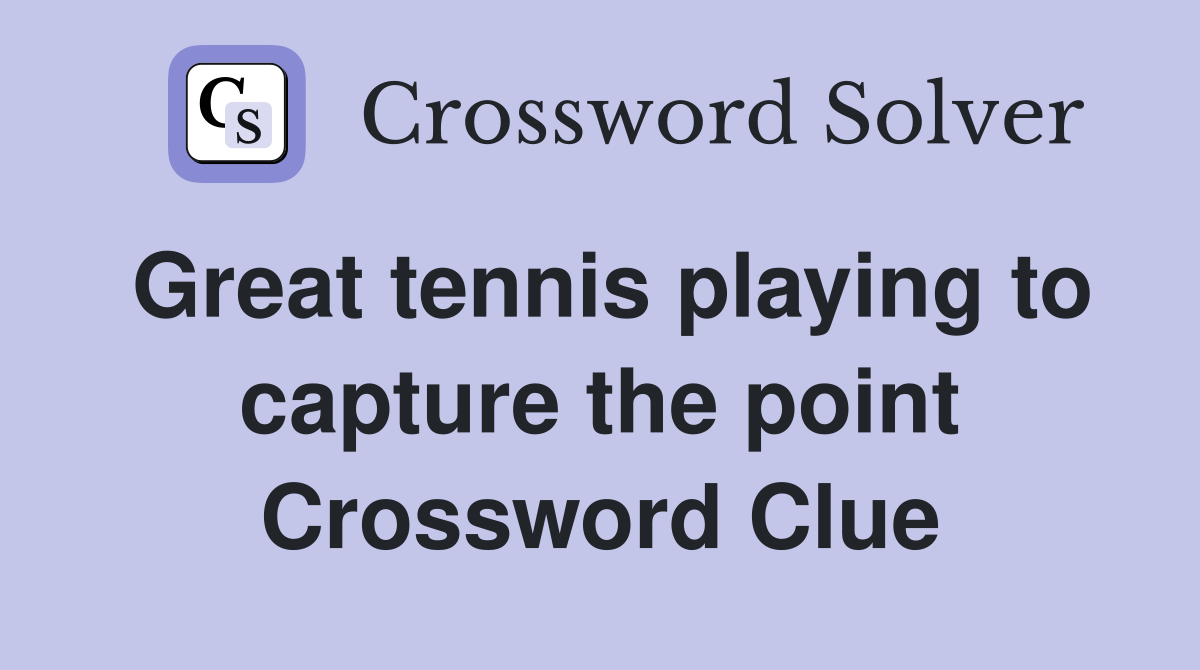 Great tennis playing to capture the point Crossword Clue