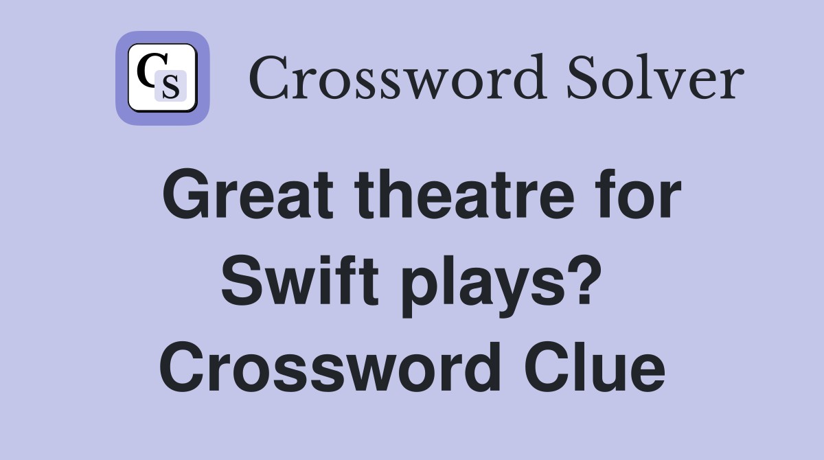 Great theatre for Swift plays? Crossword Clue
