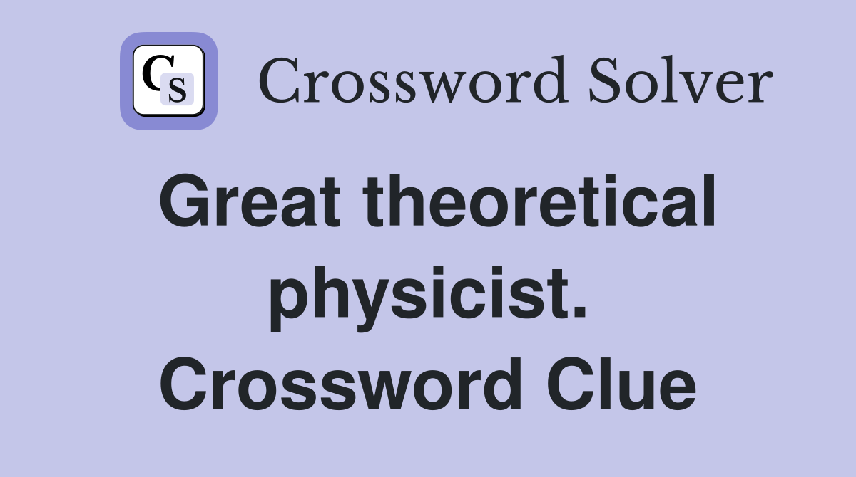 Great theoretical physicist. Crossword Clue