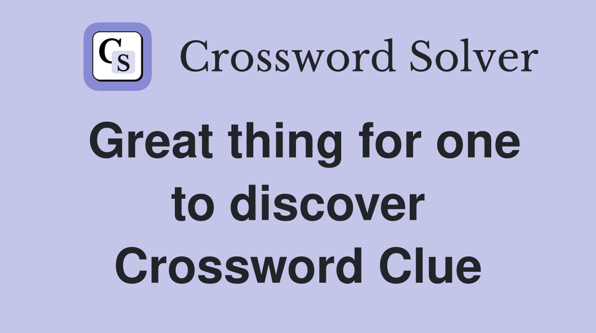 Great thing for one to discover Crossword Clue
