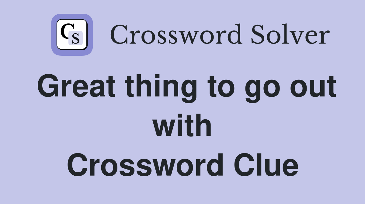 Great thing to go out with Crossword Clue