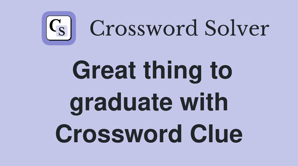 Great thing to graduate with Crossword Clue