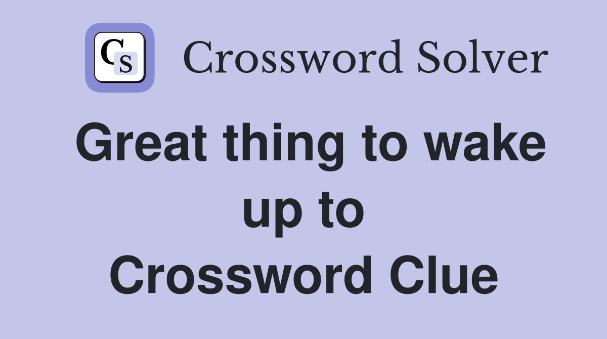 Great thing to wake up to Crossword Clue