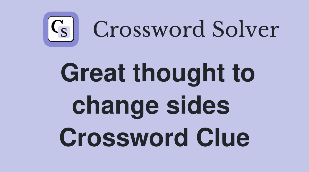 Great thought to change sides  Crossword Clue