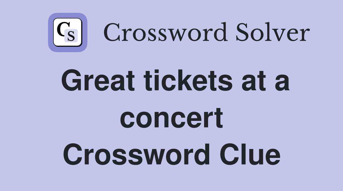 Great tickets at a concert Crossword Clue