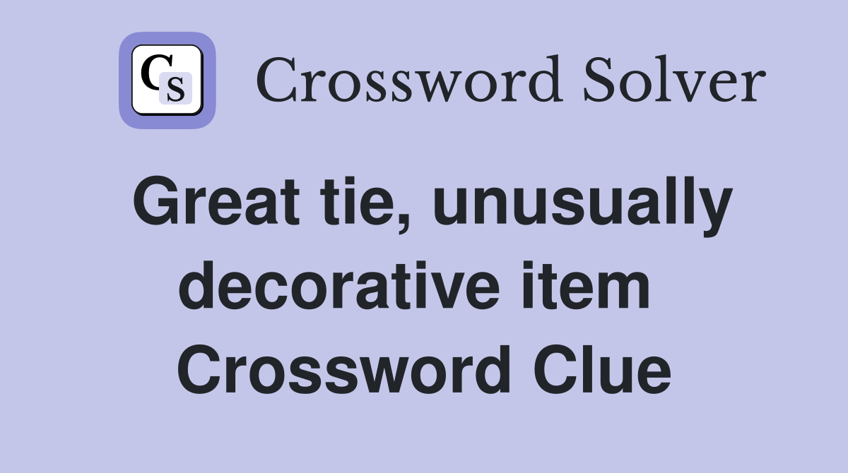 Great tie, unusually decorative item  Crossword Clue