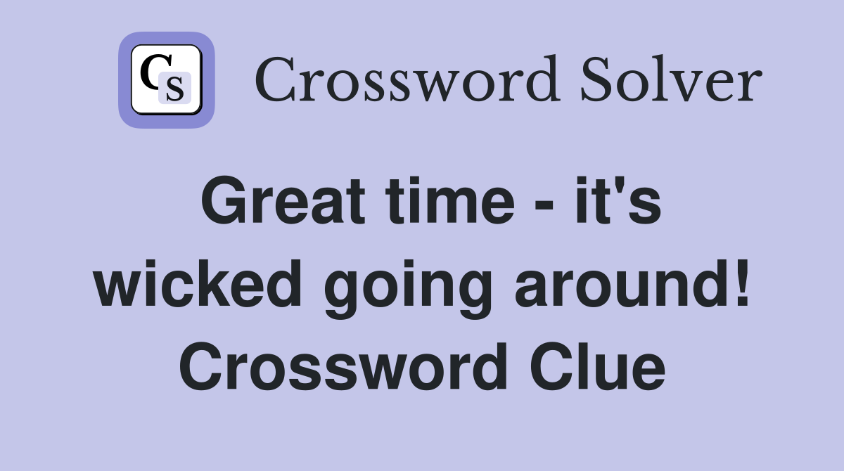 Great time - it's wicked going around! Crossword Clue