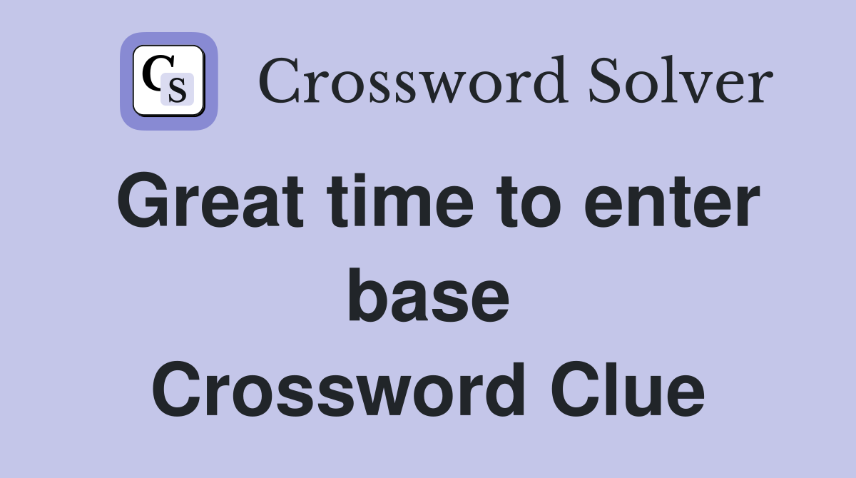 Great time to enter base Crossword Clue