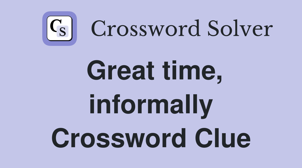 Great time, informally Crossword Clue