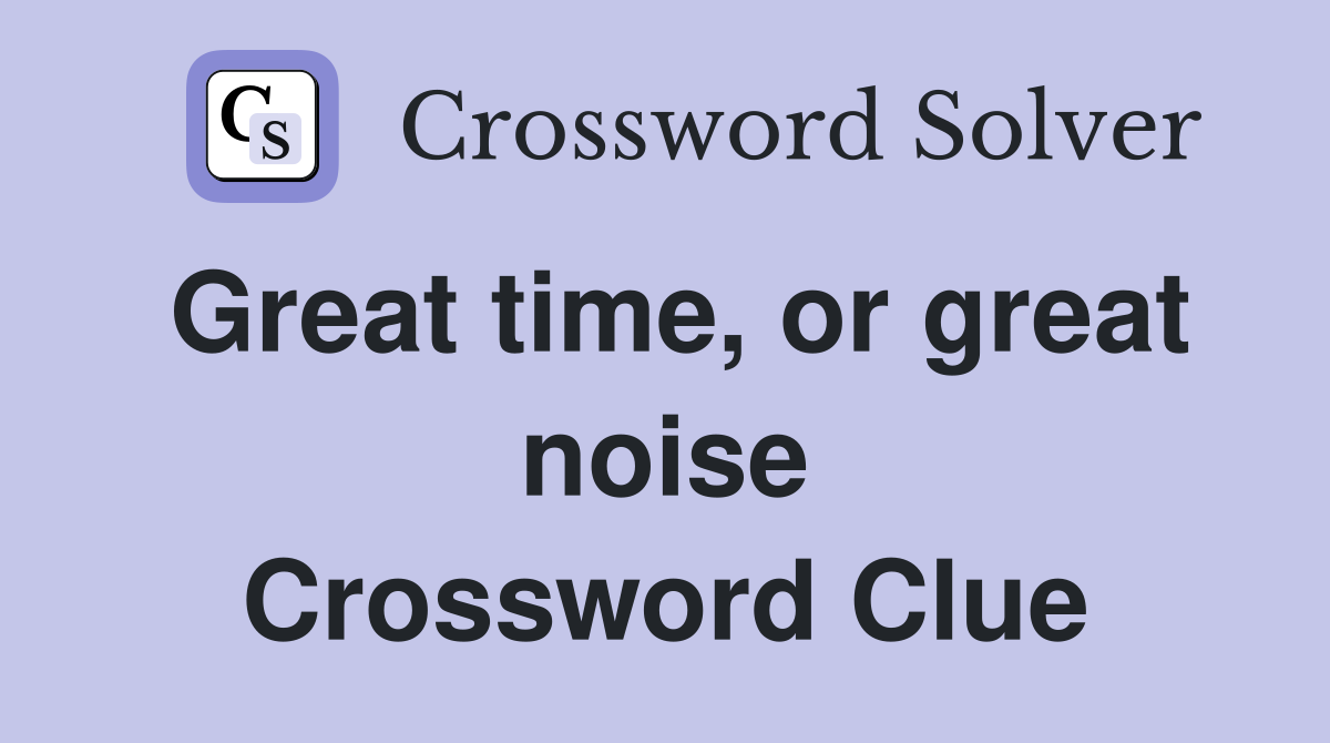 Great time, or great noise Crossword Clue