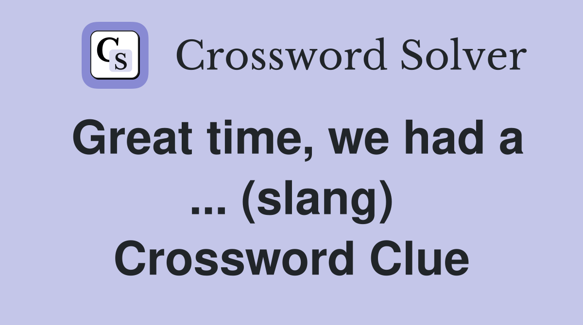 Great time, we had a ... (slang) Crossword Clue
