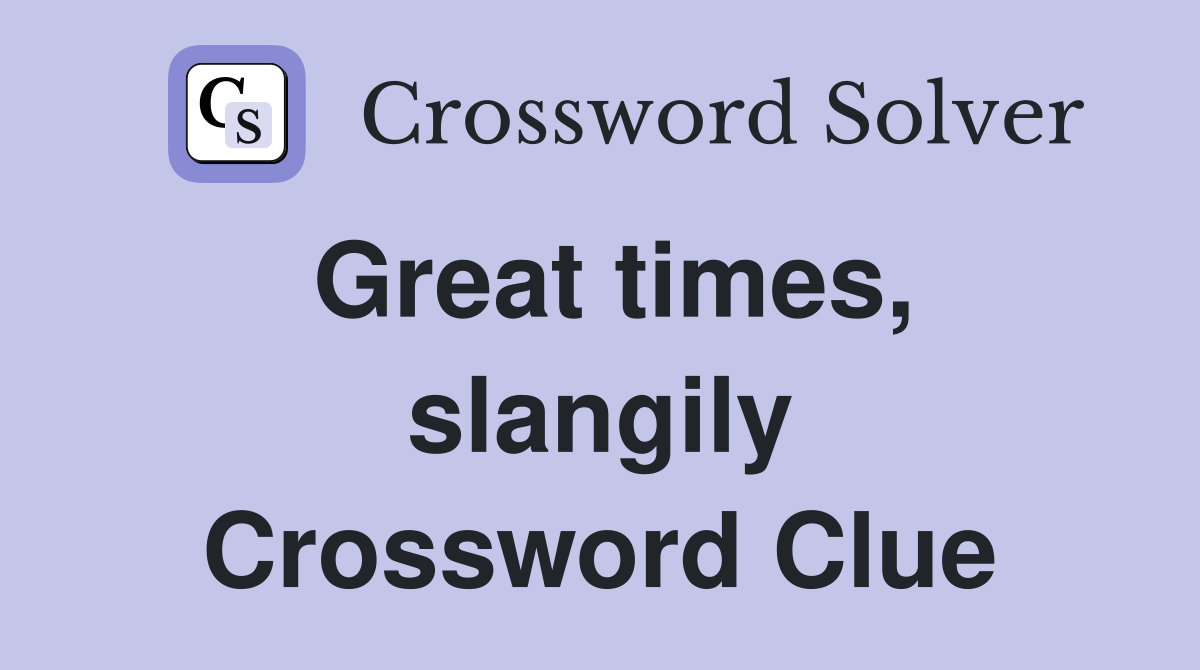 Great times, slangily Crossword Clue