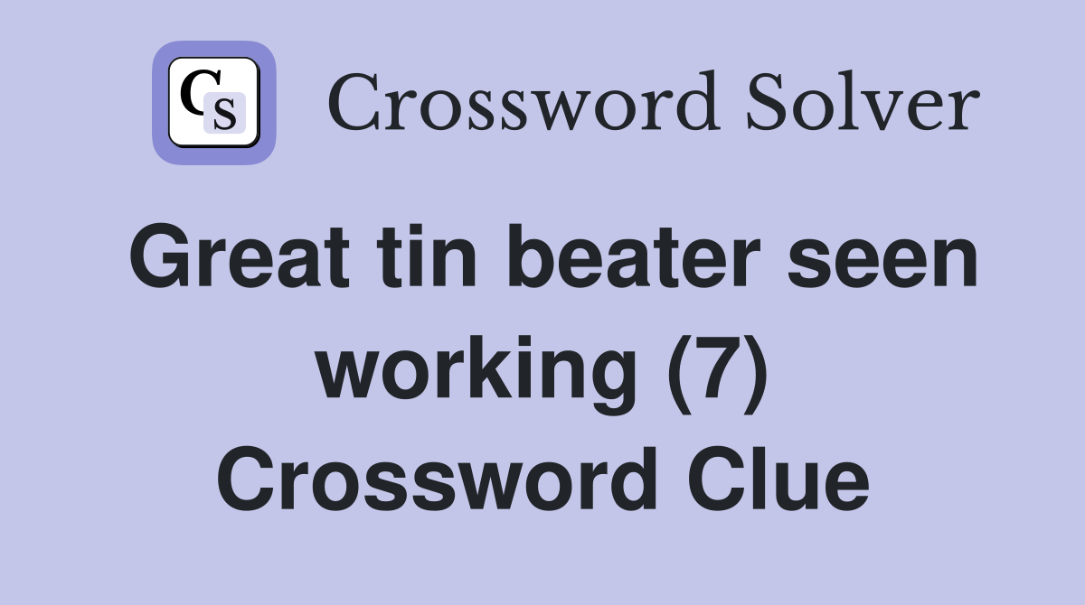 Great tin beater seen working (7) Crossword Clue