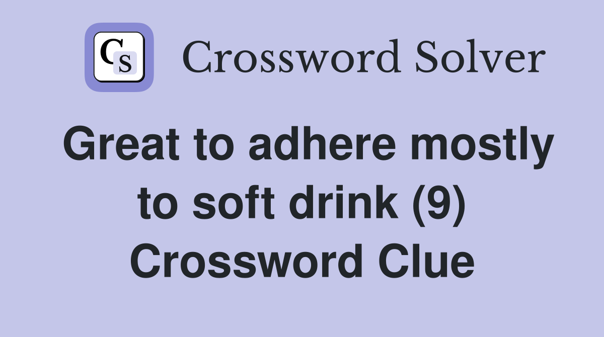 Great to adhere mostly to soft drink (9) Crossword Clue