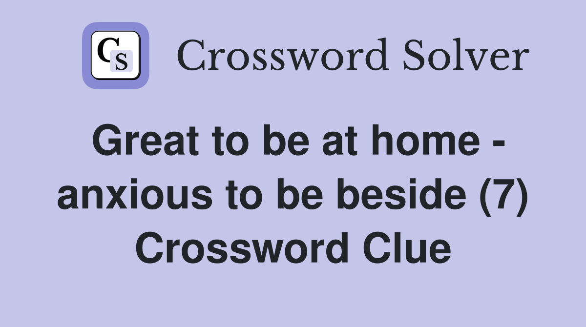 Great to be at home - anxious to be beside (7) Crossword Clue