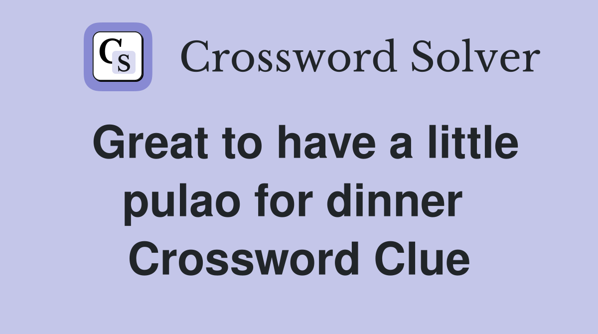 Great to have a little pulao for dinner  Crossword Clue