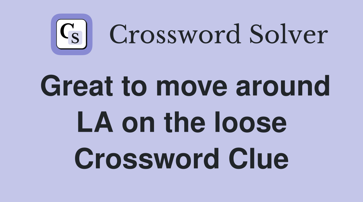 Great to move around LA on the loose Crossword Clue