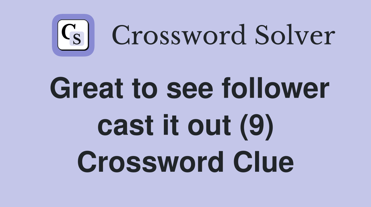Great to see follower cast it out (9) Crossword Clue