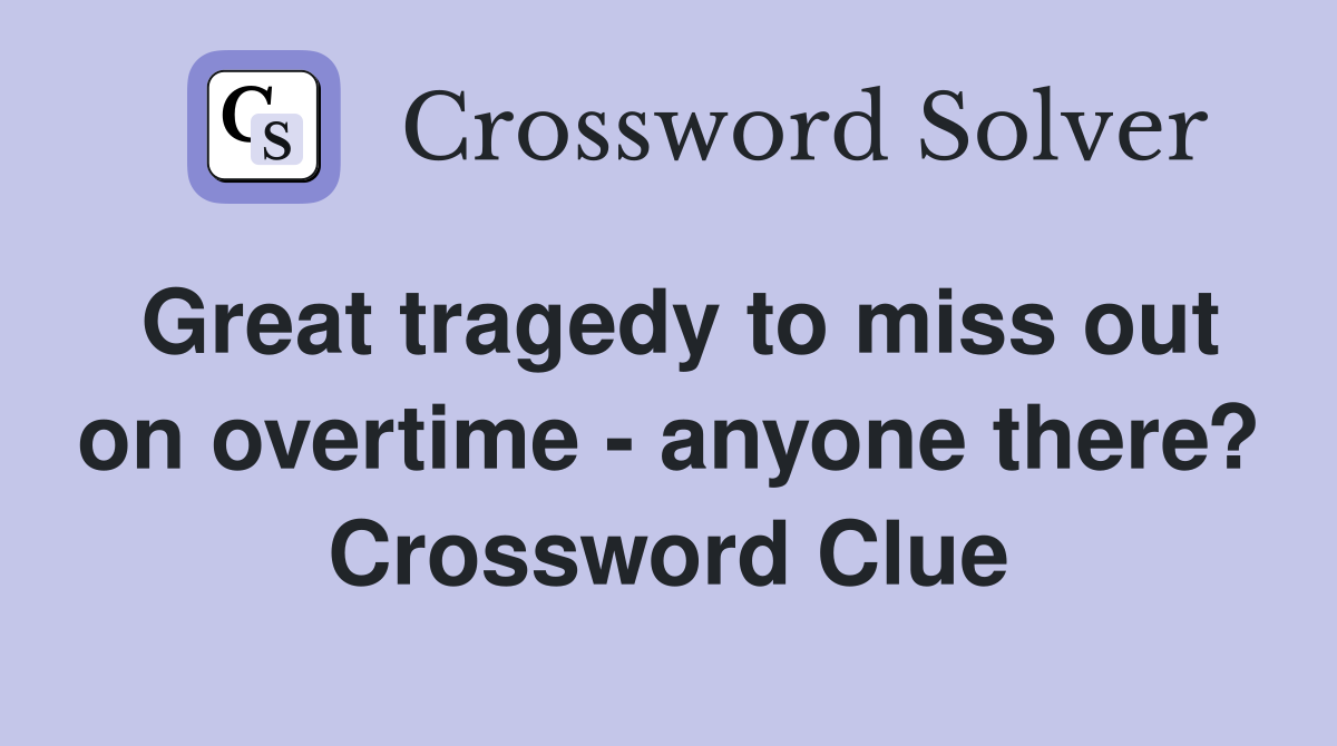 Great tragedy to miss out on overtime - anyone there? Crossword Clue