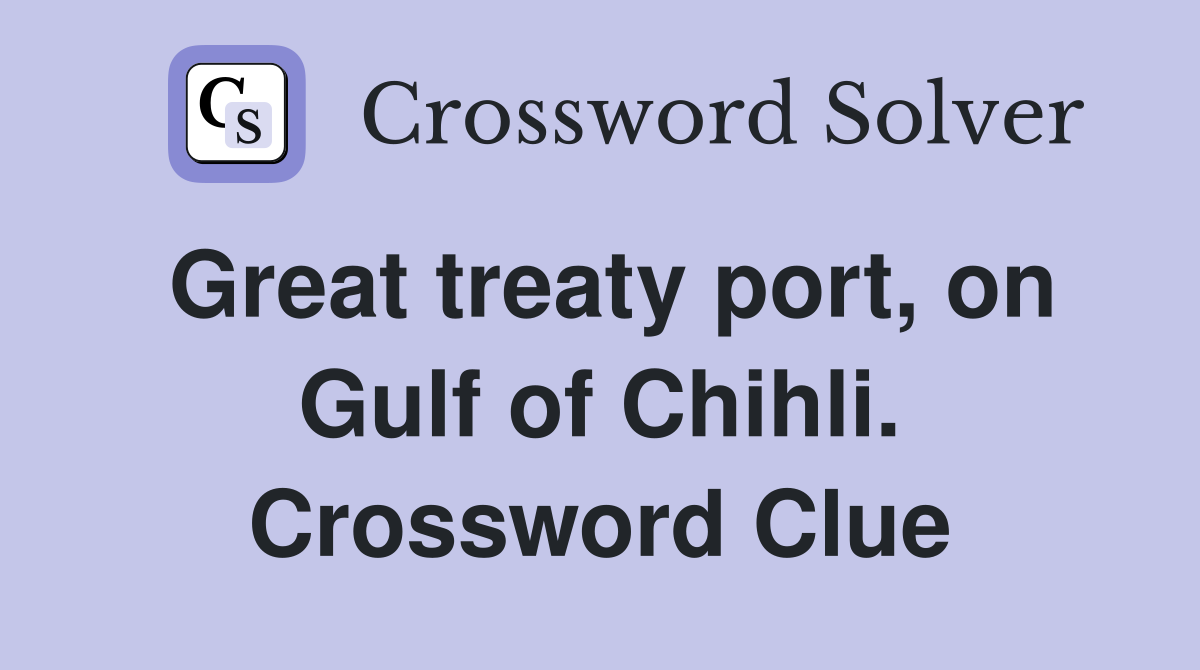 Great treaty port, on Gulf of Chihli. Crossword Clue