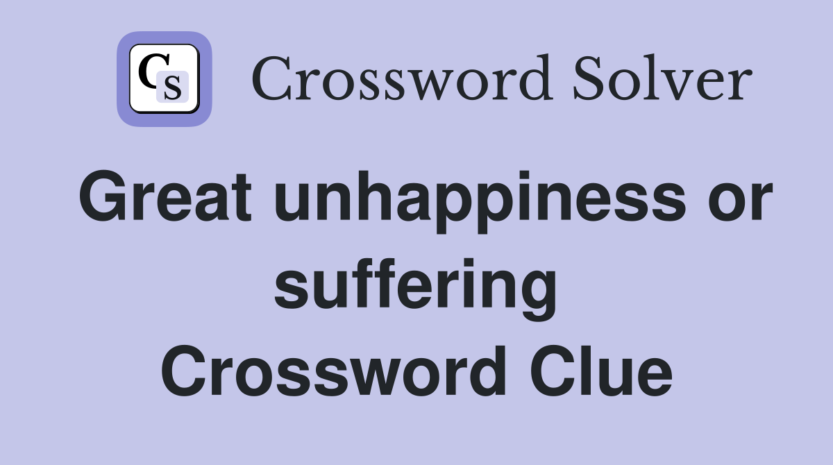 Great unhappiness or suffering Crossword Clue