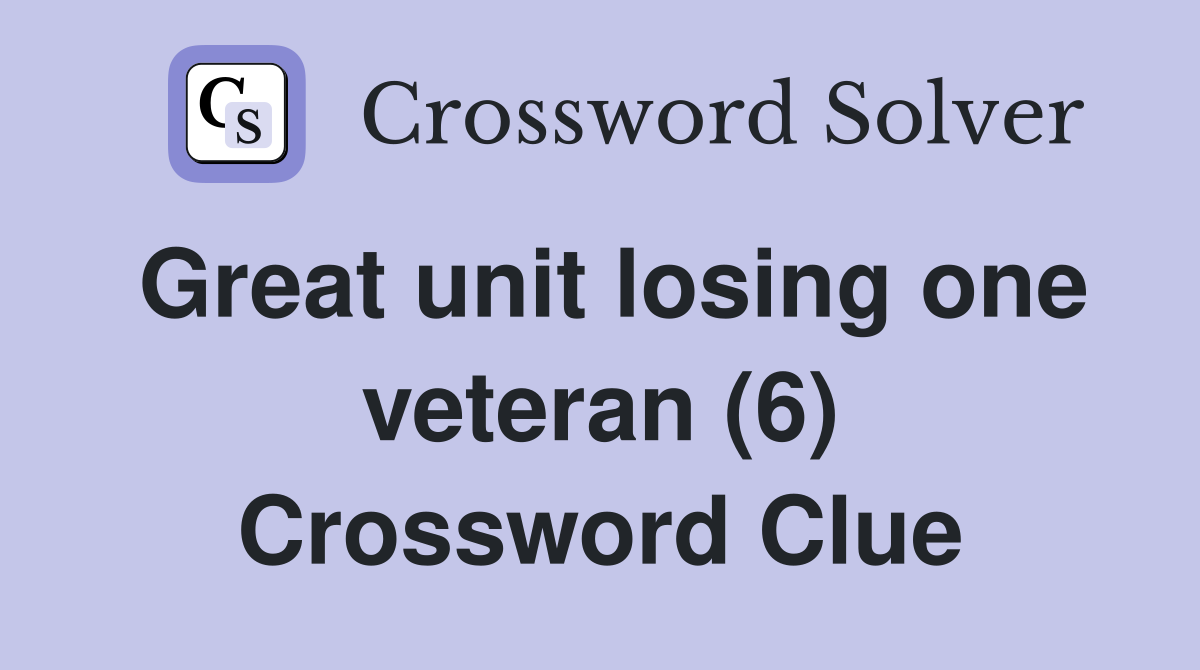 Great unit losing one veteran (6) Crossword Clue
