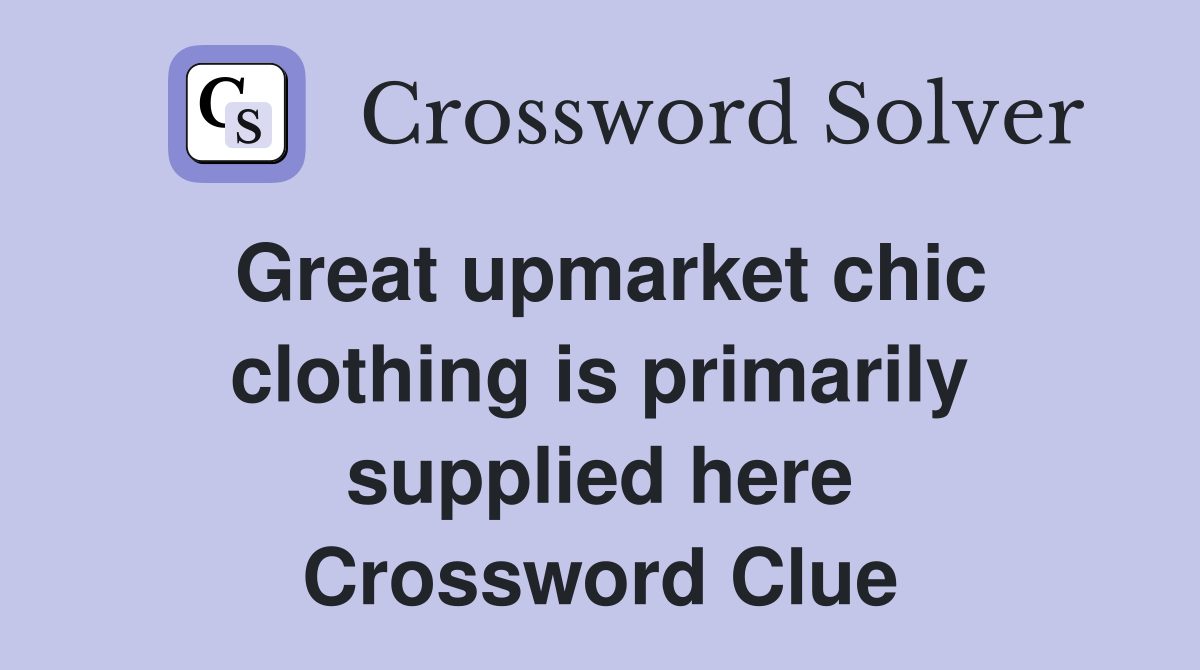 Great upmarket chic clothing is primarily supplied here Crossword Clue