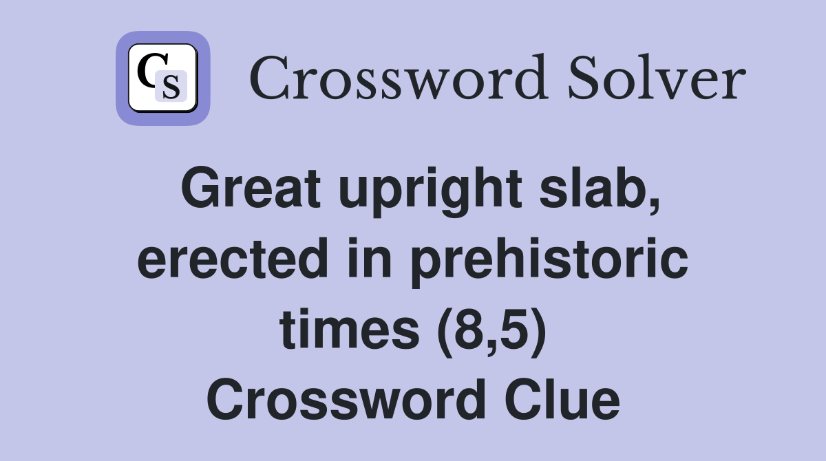Great upright slab, erected in prehistoric times (8,5) Crossword Clue