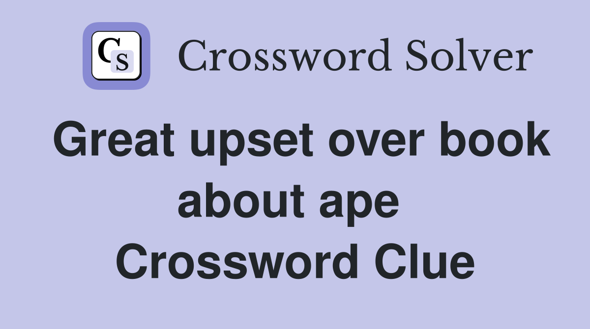 Great upset over book about ape  Crossword Clue