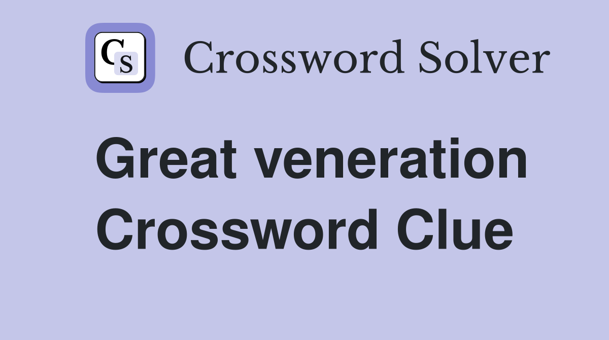 Great veneration Crossword Clue
