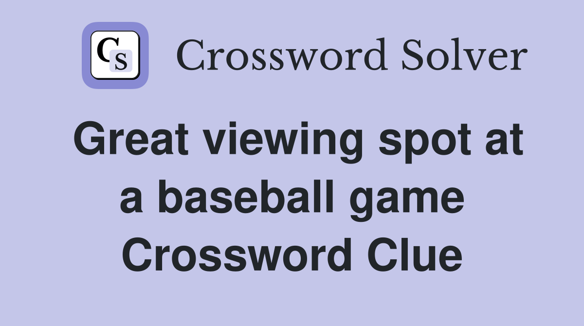 Great viewing spot at a baseball game Crossword Clue