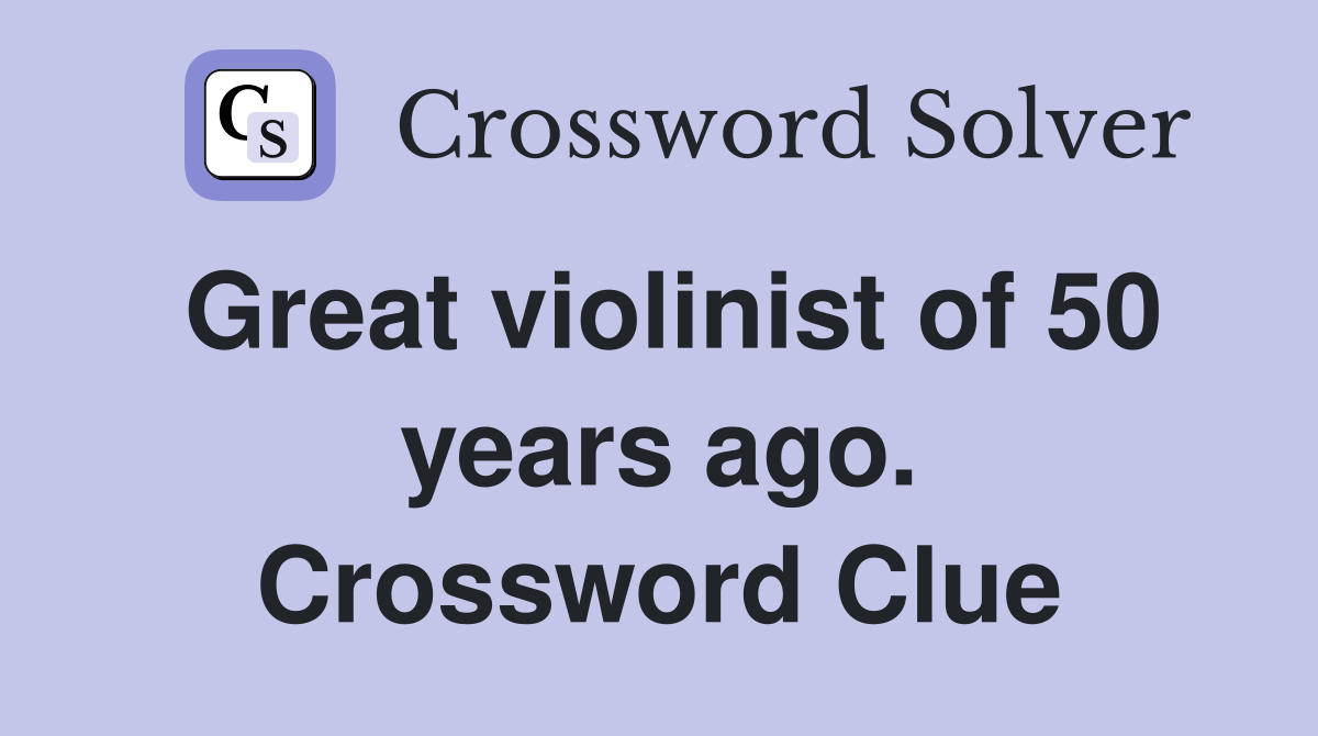 Great violinist of 50 years ago. Crossword Clue